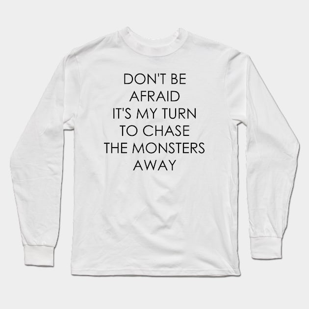 Don't Be Afraid it's my turn to chase the monsters away Long Sleeve T-Shirt by Oyeplot